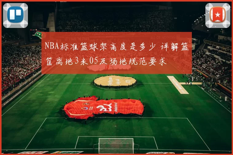 NBA标准篮球架高度是多少 详解篮筐离地3米05及场地规范要求