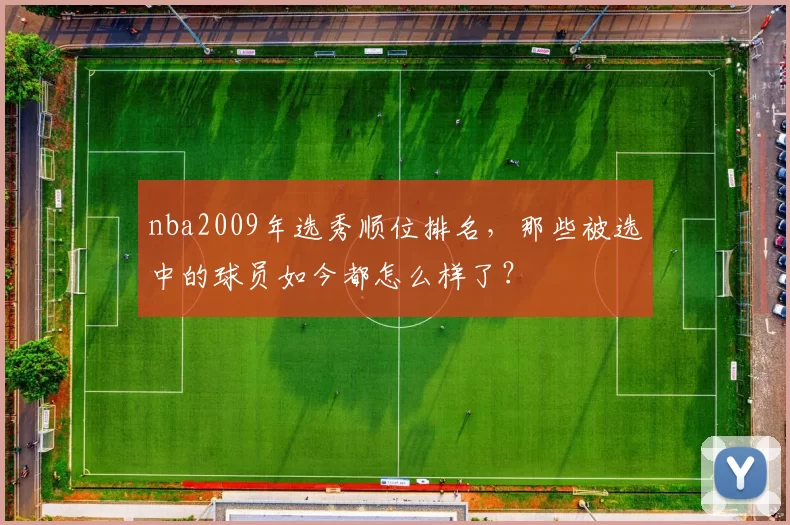 nba2009年选秀顺位排名，那些被选中的球员如今都怎么样了？
