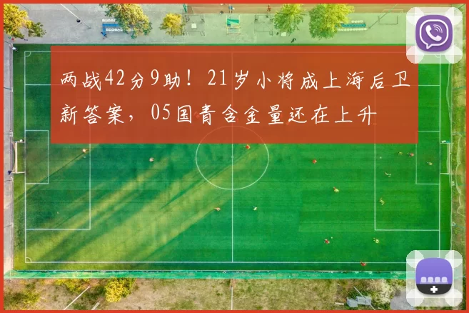 两战42分9助！21岁小将成上海后卫新答案，05国青含金量还在上升