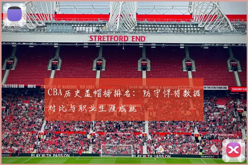 CBA历史盖帽榜排名:防守悍将数据对比与职业生涯成就